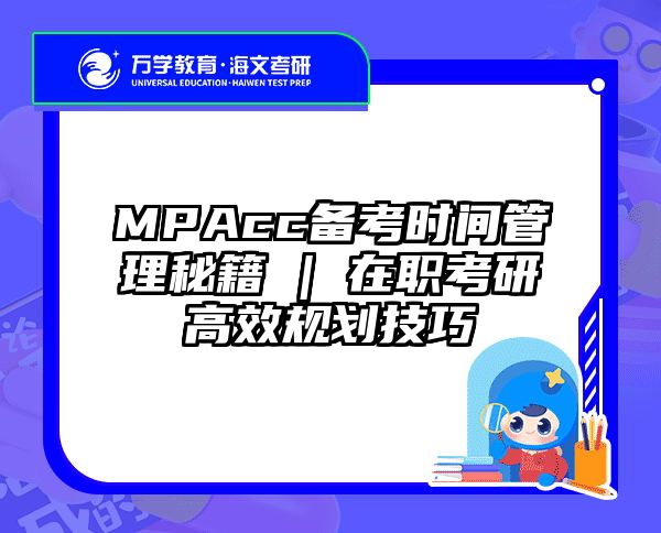 MPAcc备考时间管理秘籍 | 在职考研高效规划技巧