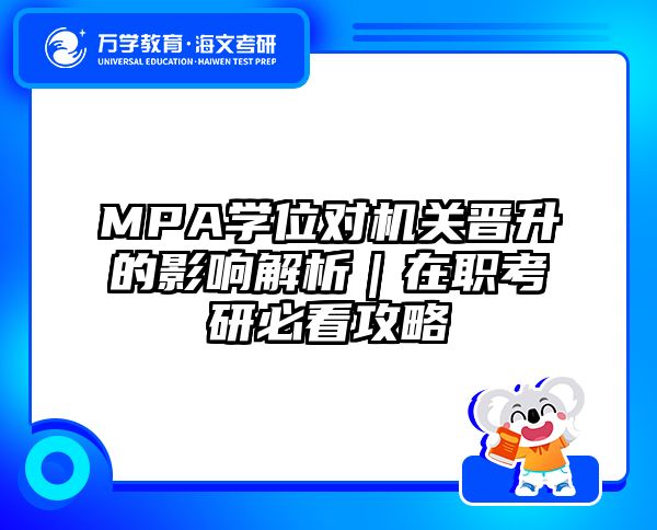 MPA学位对机关晋升的影响解析｜在职考研必看攻略