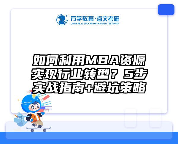 如何利用MBA资源实现行业转型？5步实战指南+避坑策略