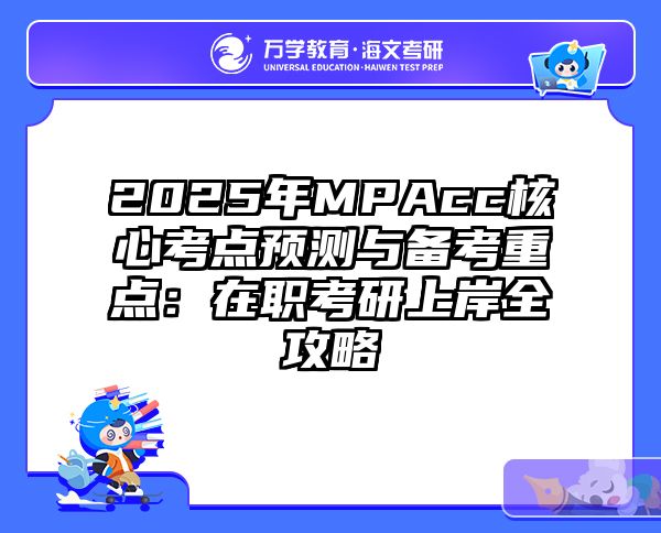 2025年MPAcc核心考点预测与备考重点：在职考研上岸全攻略