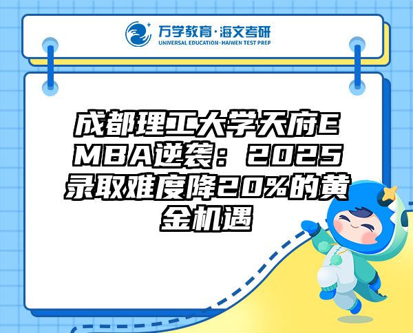 成都理工大学天府EMBA逆袭：2025录取难度降20%的黄金机遇