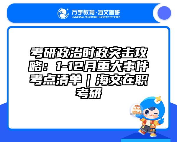 考研政治时政突击攻略：1-12月重大事件考点清单｜海文在职考研