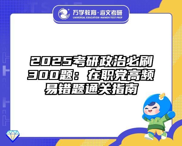 2025考研政治必刷300题：在职党高频易错题通关指南
