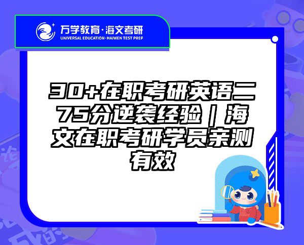 30+在职考研英语二75分逆袭经验｜海文在职考研学员亲测有效