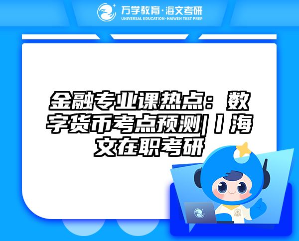 金融专业课热点：数字货币考点预测|丨海文在职考研