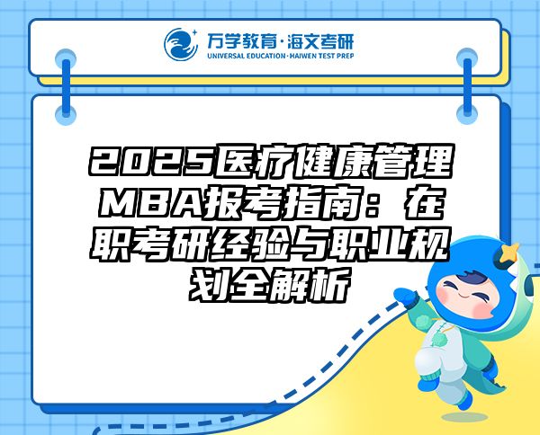 2025医疗健康管理MBA报考指南：在职考研经验与职业规划全解析