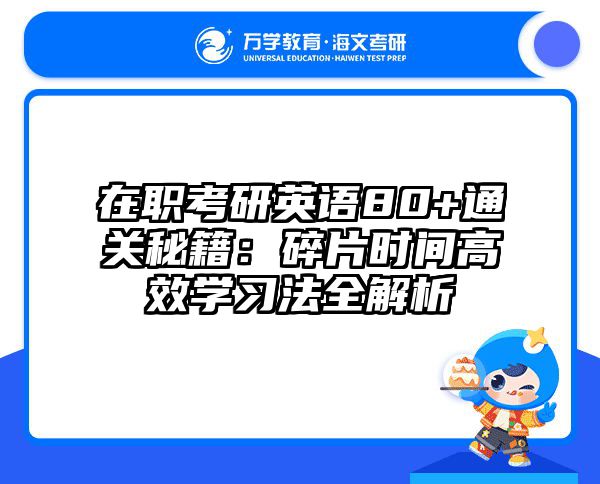 在职考研英语80+通关秘籍：碎片时间高效学习法全解析