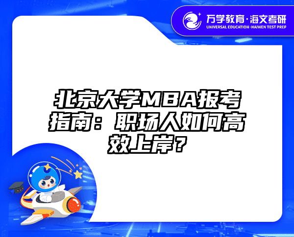 北京大学MBA报考指南：职场人如何高效上岸？