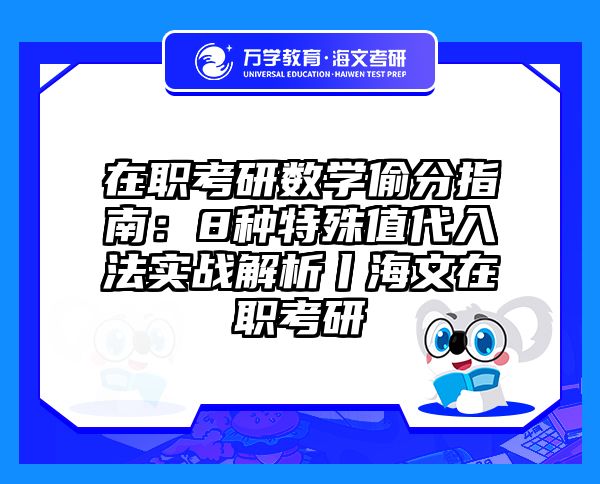 在职考研数学偷分指南：8种特殊值代入法实战解析丨海文在职考研