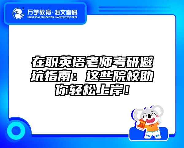 在职英语老师考研避坑指南：这些院校助你轻松上岸！