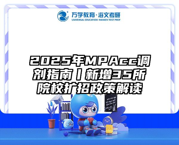 2025年MPAcc调剂指南丨新增35所院校扩招政策解读